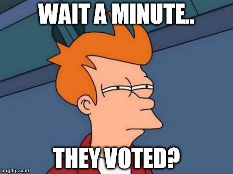 Futurama Fry Meme | WAIT A MINUTE.. THEY VOTED? | image tagged in memes,futurama fry | made w/ Imgflip meme maker