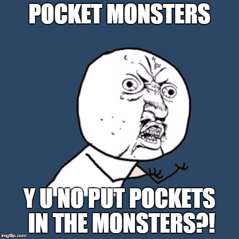 Y U No | POCKET MONSTERS Y U NO PUT POCKETS IN THE MONSTERS?! | image tagged in memes,y u no | made w/ Imgflip meme maker