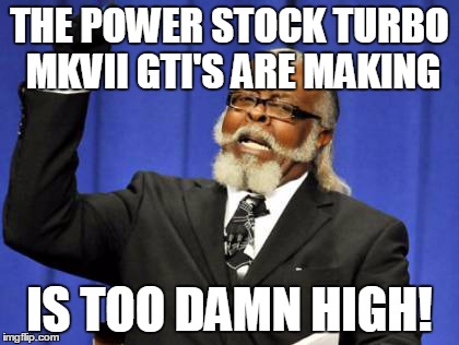 Too Damn High Meme | THE POWER STOCK TURBO MKVII GTI'S ARE MAKING IS TOO DAMN HIGH! | image tagged in memes,too damn high | made w/ Imgflip meme maker