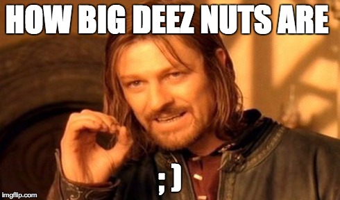 One Does Not Simply Meme | HOW BIG DEEZ NUTS ARE ; ) | image tagged in memes,one does not simply | made w/ Imgflip meme maker