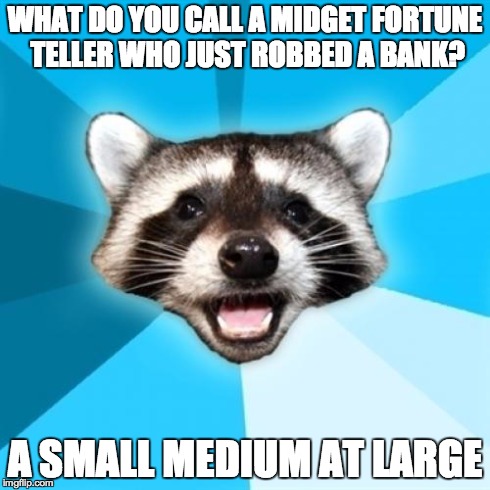 A Classic | WHAT DO YOU CALL A MIDGET FORTUNE TELLER WHO JUST ROBBED A BANK? A SMALL MEDIUM AT LARGE | image tagged in memes,lame pun coon,joke | made w/ Imgflip meme maker