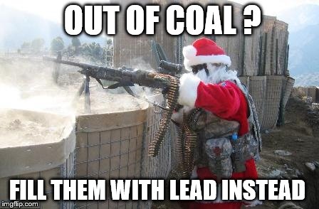 Hohoho | OUT OF COAL ? FILL THEM WITH LEAD INSTEAD | image tagged in memes,hohoho | made w/ Imgflip meme maker