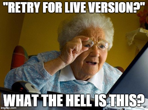 Grandma Finds The Internet Meme | "RETRY FOR LIVE VERSION?" WHAT THE HELL IS THIS? | image tagged in memes,grandma finds the internet | made w/ Imgflip meme maker