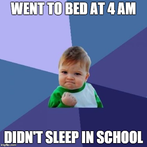 Success Kid Meme | WENT TO BED AT 4 AM DIDN'T SLEEP IN SCHOOL | image tagged in memes,success kid | made w/ Imgflip meme maker