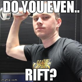 Do you even Rift? | DO YOU EVEN.. RIFT? | image tagged in lol,league of legends,do you even lift,do you even,come at me bro,phreak | made w/ Imgflip meme maker