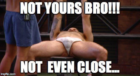 NOT YOURS BRO!!! NOT  EVEN CLOSE... | made w/ Imgflip meme maker
