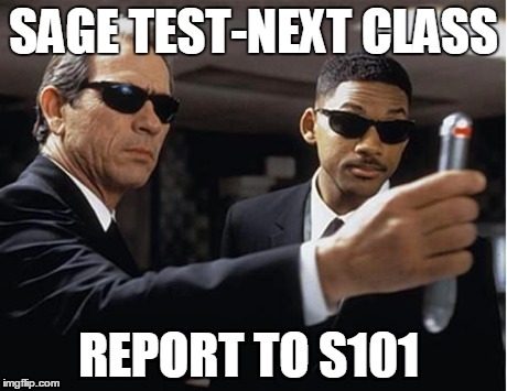 Men in black | SAGE TEST-NEXT CLASS REPORT TO S101 | image tagged in men in black | made w/ Imgflip meme maker