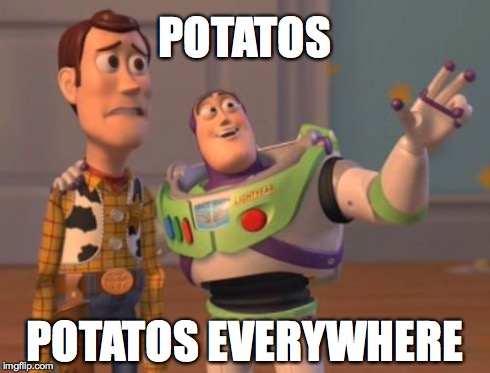 X, X Everywhere Meme | POTATOS POTATOS EVERYWHERE | image tagged in memes,potatoes everywhere,x x everywhere | made w/ Imgflip meme maker