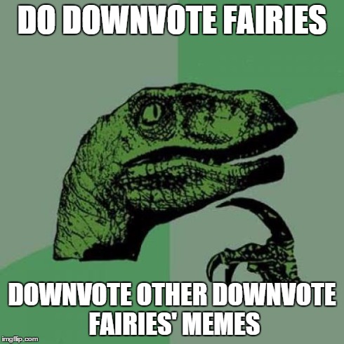 Philosoraptor | DO DOWNVOTE FAIRIES DOWNVOTE OTHER DOWNVOTE FAIRIES' MEMES | image tagged in memes,philosoraptor | made w/ Imgflip meme maker