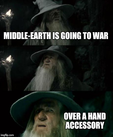 Confused Gandalf Meme | MIDDLE-EARTH IS GOING TO WAR OVER A HAND ACCESSORY | image tagged in memes,confused gandalf,lotr,lord of the rings,gandalf,funny | made w/ Imgflip meme maker