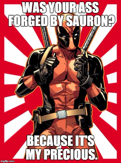 Deadpool Pick Up Lines | WAS YOUR ASS FORGED BY SAURON? BECAUSE IT'S MY PRECIOUS. | image tagged in memes,deadpool pick up lines | made w/ Imgflip meme maker