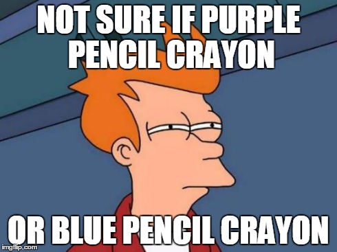Futurama Fry | NOT SURE IF PURPLE PENCIL CRAYON OR BLUE PENCIL CRAYON | image tagged in memes,futurama fry | made w/ Imgflip meme maker