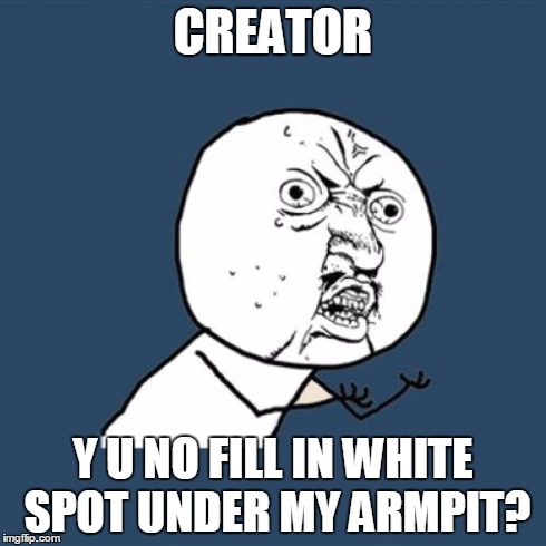 Y U No | CREATOR Y U NO FILL IN WHITE SPOT UNDER MY ARMPIT? | image tagged in memes,y u no | made w/ Imgflip meme maker