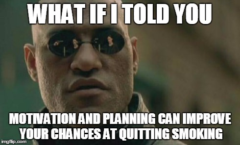 Matrix Morpheus | WHAT IF I TOLD YOU MOTIVATION AND PLANNING CAN IMPROVE YOUR CHANCES AT QUITTING SMOKING | image tagged in memes,matrix morpheus | made w/ Imgflip meme maker