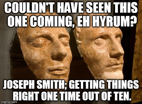 COULDN'T HAVE SEEN THIS ONE COMING, EH HYRUM? JOSEPH SMITH; GETTING THINGS RIGHT ONE TIME OUT OF TEN. | image tagged in joedeedodeedo | made w/ Imgflip meme maker