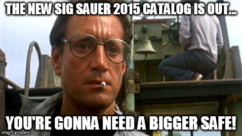THE NEW SIG SAUER 2015 CATALOG IS OUT... YOU'RE GONNA NEED A BIGGER SAFE! | made w/ Imgflip meme maker