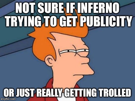 Futurama Fry Meme | NOT SURE IF INFERNO TRYING TO GET PUBLICITY OR JUST REALLY GETTING TROLLED | image tagged in memes,futurama fry | made w/ Imgflip meme maker