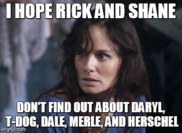 Bad Wife Worse Mom Meme | I HOPE RICK AND SHANE DON'T FIND OUT ABOUT DARYL, T-DOG, DALE, MERLE, AND HERSCHEL | image tagged in memes,bad wife worse mom | made w/ Imgflip meme maker