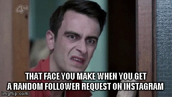 TRUTH  | THAT FACE YOU MAKE WHEN YOU GET A RANDOM FOLLOWER REQUEST ON INSTAGRAM | image tagged in memes,funny | made w/ Imgflip meme maker