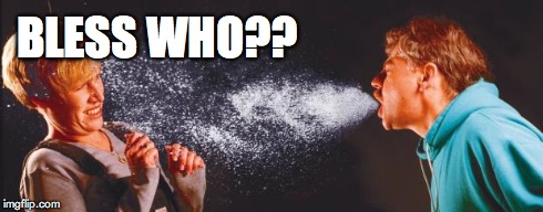 sneeze | BLESS WHO?? | image tagged in sneeze | made w/ Imgflip meme maker