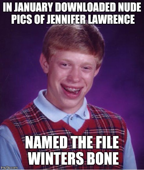 Bad Luck Brian Meme | IN JANUARY DOWNLOADED NUDE PICS OF JENNIFER LAWRENCE NAMED THE FILE WINTERS BONE | image tagged in memes,bad luck brian | made w/ Imgflip meme maker