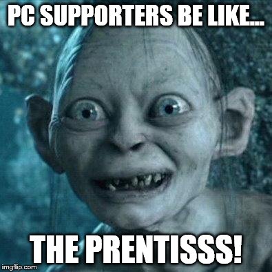 golem | PC SUPPORTERS BE LIKE... THE PRENTISSS! | image tagged in golem | made w/ Imgflip meme maker