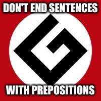 Grammar Nazi | DON'T END SENTENCES WITH PREPOSITIONS | image tagged in grammar nazi | made w/ Imgflip meme maker