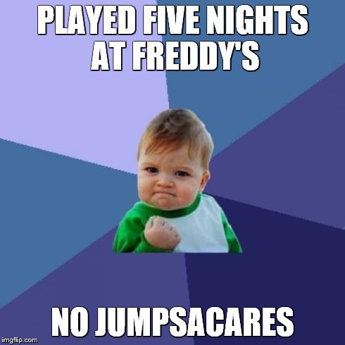 Success Kid Meme | PLAYED FIVE NIGHTS AT FREDDY'S NO JUMPSACARES | image tagged in memes,success kid | made w/ Imgflip meme maker