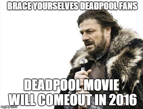 Brace Yourselves X is Coming | BRACE YOURSELVES DEADPOOL FANS DEADPOOL MOVIE WILL COMEOUT IN 2016 | image tagged in memes,brace yourselves x is coming | made w/ Imgflip meme maker