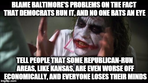 And everybody loses their minds Meme | BLAME BALTIMORE'S PROBLEMS ON THE FACT THAT DEMOCRATS RUN IT, AND NO ONE BATS AN EYE TELL PEOPLE THAT SOME REPUBLICAN-RUN AREAS, LIKE KANSAS | image tagged in memes,and everybody loses their minds | made w/ Imgflip meme maker