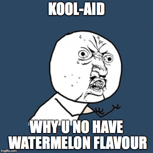 Y U No | KOOL-AID WHY U NO HAVE WATERMELON FLAVOUR | image tagged in memes,y u no | made w/ Imgflip meme maker