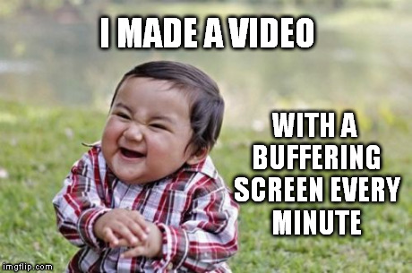 homemade | I MADE A VIDEO WITH A BUFFERING SCREEN EVERY MINUTE | image tagged in memes,evil toddler | made w/ Imgflip meme maker