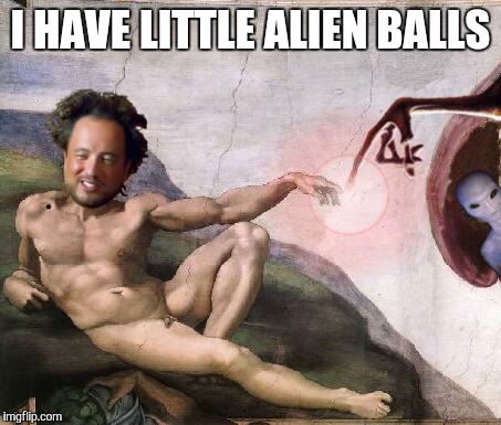 I HAVE LITTLE ALIEN BALLS | made w/ Imgflip meme maker