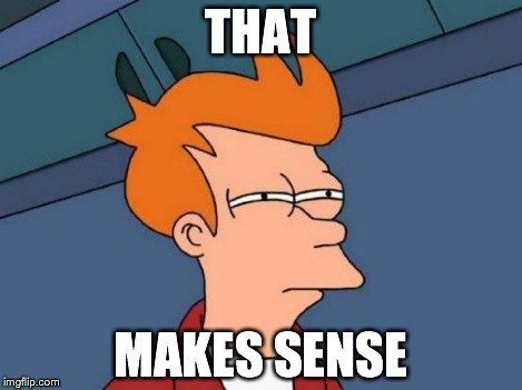 Futurama Fry Meme | THAT MAKES SENSE | image tagged in memes,futurama fry | made w/ Imgflip meme maker