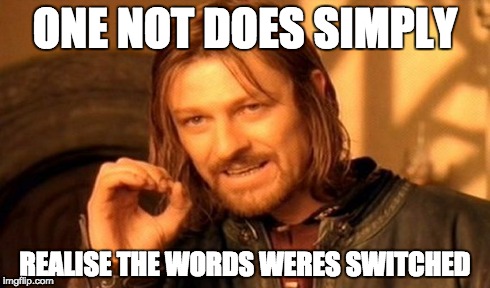One Does Not Simply | ONE NOT DOES SIMPLY REALISE THE WORDS WERES SWITCHED | image tagged in memes,one does not simply | made w/ Imgflip meme maker