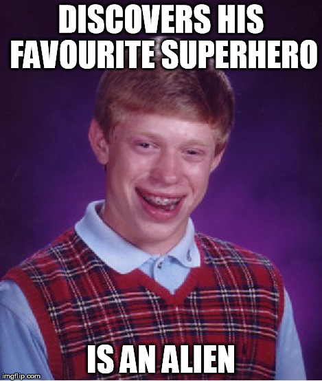 DISCOVERS HIS FAVOURITE SUPERHERO IS AN ALIEN | image tagged in memes,bad luck brian | made w/ Imgflip meme maker