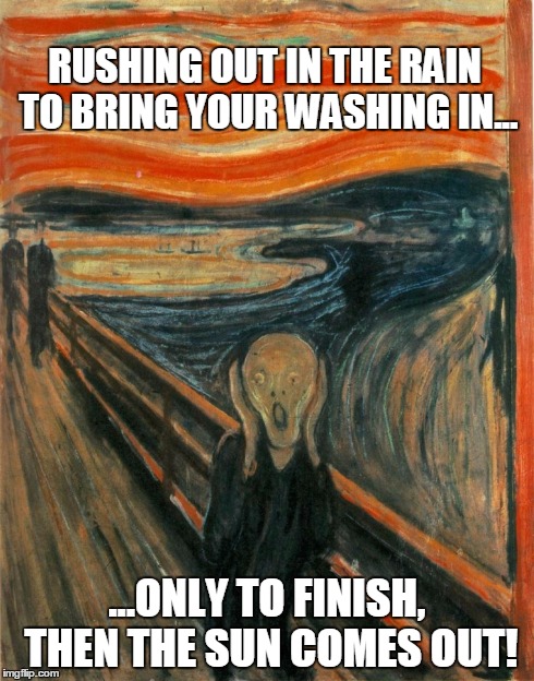 Rain | RUSHING OUT IN THE RAIN TO BRING YOUR WASHING IN... ...ONLY TO FINISH, THEN THE SUN COMES OUT! | image tagged in rain,laundry | made w/ Imgflip meme maker