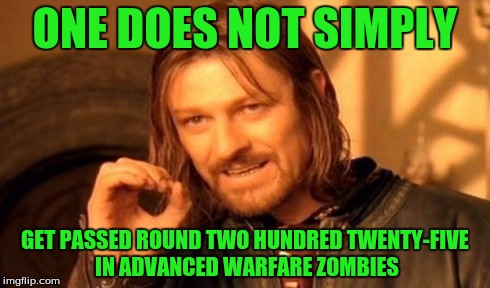 #AdvancedWarfareProblems | ONE DOES NOT SIMPLY GET PASSED ROUND TWO HUNDRED TWENTY-FIVE IN ADVANCED WARFARE ZOMBIES | image tagged in memes,one does not simply,call of duty advanced warfare,zombies | made w/ Imgflip meme maker