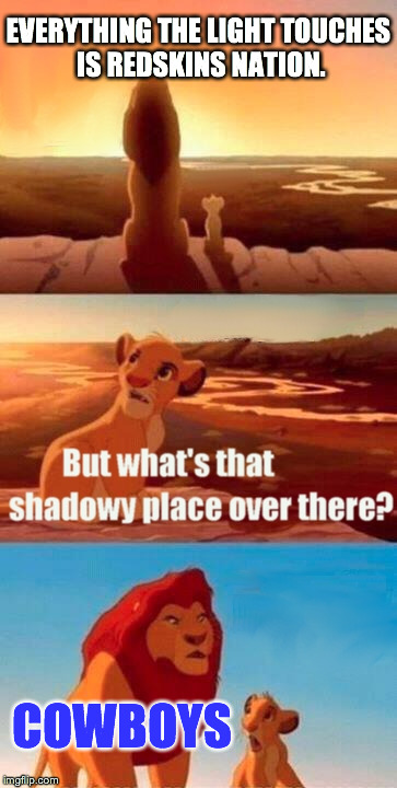 Simba Shadowy Place | EVERYTHING THE LIGHT TOUCHES IS REDSKINS NATION. COWBOYS | image tagged in memes,simba shadowy place | made w/ Imgflip meme maker
