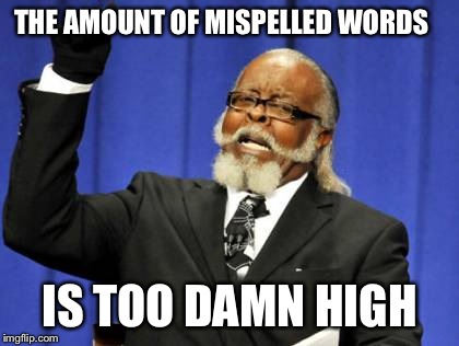 Too Damn High Meme | THE AMOUNT OF MISPELLED WORDS IS TOO DAMN HIGH | image tagged in memes,too damn high | made w/ Imgflip meme maker