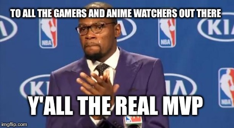 For gamers and anime watchers!  | TO ALL THE GAMERS AND ANIME WATCHERS OUT THERE Y'ALL THE REAL MVP | image tagged in memes,you the real mvp,anime,gamer | made w/ Imgflip meme maker