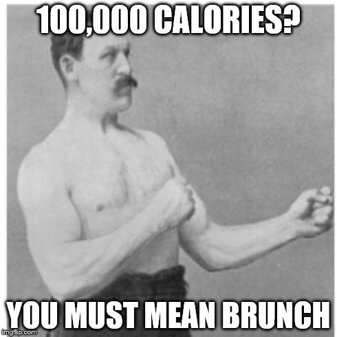 Overly Manly Man Meme | 100,000 CALORIES? YOU MUST MEAN BRUNCH | image tagged in memes,overly manly man | made w/ Imgflip meme maker