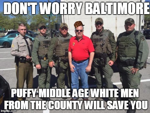 Maryland Governor Larry Hogan trying to reassure everyone that he has things under control. | DON'T WORRY BALTIMORE PUFFY MIDDLE AGE WHITE MEN FROM THE COUNTY WILL SAVE YOU | image tagged in hogan,scumbag,baltimore riots | made w/ Imgflip meme maker