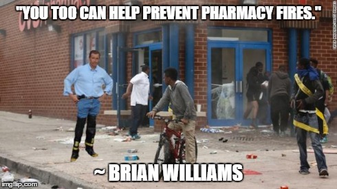 "YOU TOO CAN HELP PREVENT PHARMACY FIRES." ~ BRIAN WILLIAMS | image tagged in brian williams baltimore | made w/ Imgflip meme maker