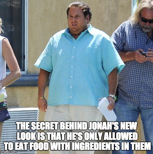 you want to look like jonah? | THE SECRET BEHIND JONAH'S NEW LOOK IS THAT HE'S ONLY ALLOWED TO EAT FOOD WITH INGREDIENTS IN THEM | image tagged in jonah hill,diet,memes,fat,jonah,food | made w/ Imgflip meme maker