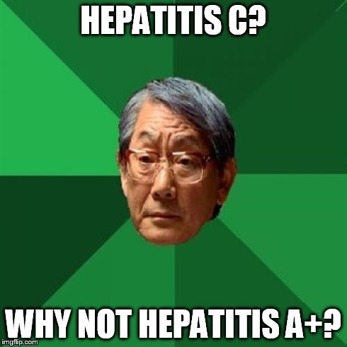 High Expectations Asian Father | HEPATITIS C? WHY NOT HEPATITIS A+? | image tagged in memes,high expectations asian father | made w/ Imgflip meme maker