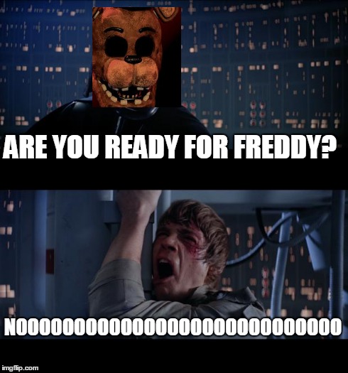 Star Wars No Meme | ARE YOU READY FOR FREDDY? NOOOOOOOOOOOOOOOOOOOOOOOOOOOO | image tagged in memes,star wars no,fnaf | made w/ Imgflip meme maker