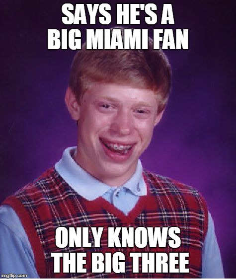 Bad Luck Brian Meme | SAYS HE'S A BIG MIAMI FAN ONLY KNOWS THE BIG THREE | image tagged in memes,bad luck brian | made w/ Imgflip meme maker