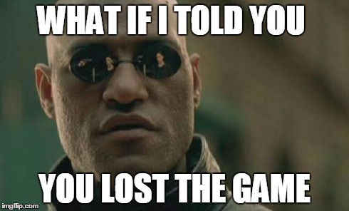 Remember The Game? | WHAT IF I TOLD YOU YOU LOST THE GAME | image tagged in memes,matrix morpheus | made w/ Imgflip meme maker