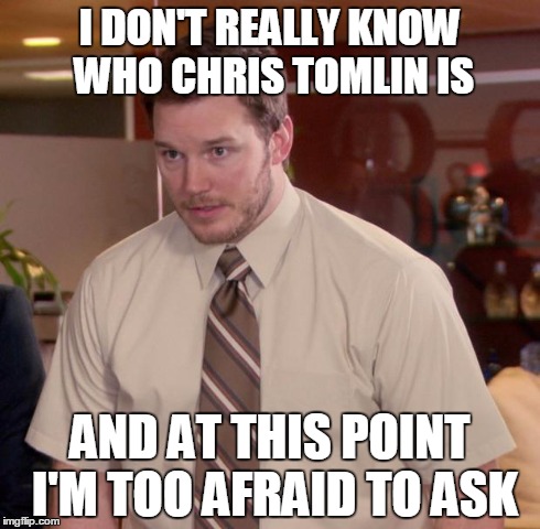 Afraid To Ask Andy | I DON'T REALLY KNOW WHO CHRIS TOMLIN IS AND AT THIS POINT I'M TOO AFRAID TO ASK | image tagged in memes,afraid to ask andy | made w/ Imgflip meme maker